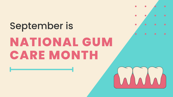 Text that says September is National Gum Care Month with graphic cartoon of teeth on top of gums
